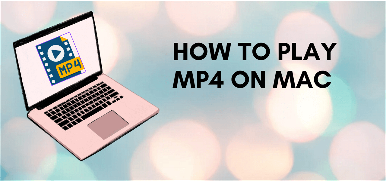 How to Play MP4 on Mac? Follow These Easy Steps